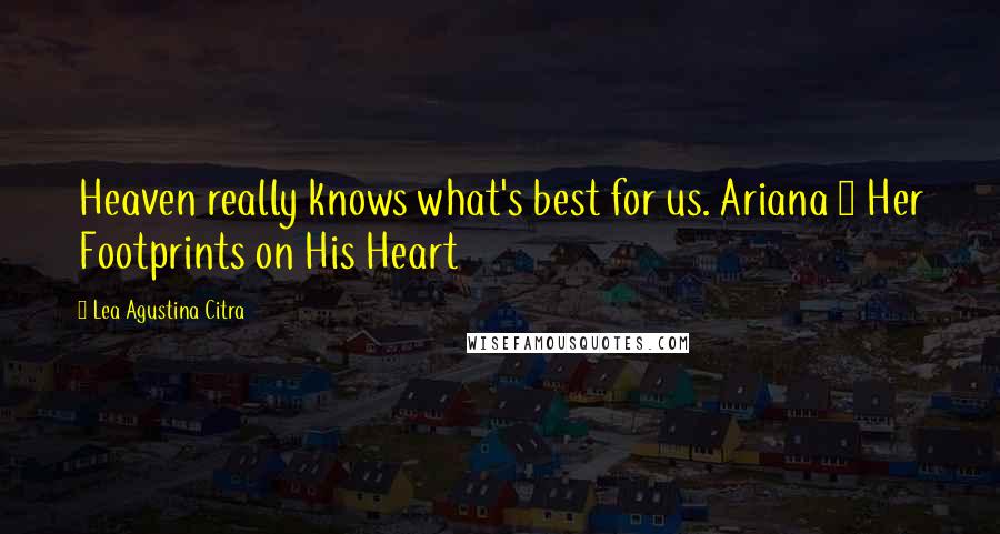 Lea Agustina Citra Quotes: Heaven really knows what's best for us. Ariana ~ Her Footprints on His Heart