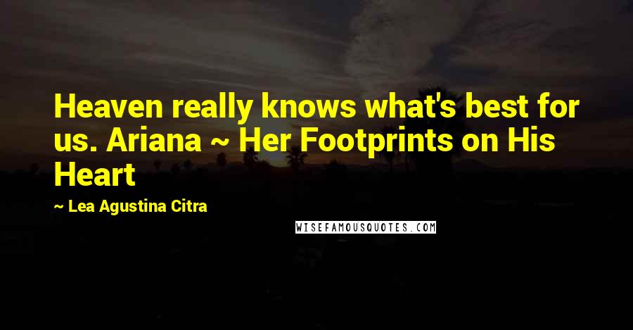 Lea Agustina Citra Quotes: Heaven really knows what's best for us. Ariana ~ Her Footprints on His Heart