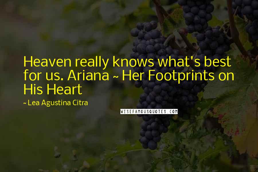 Lea Agustina Citra Quotes: Heaven really knows what's best for us. Ariana ~ Her Footprints on His Heart