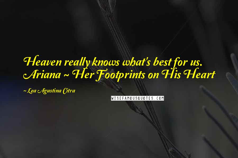 Lea Agustina Citra Quotes: Heaven really knows what's best for us. Ariana ~ Her Footprints on His Heart