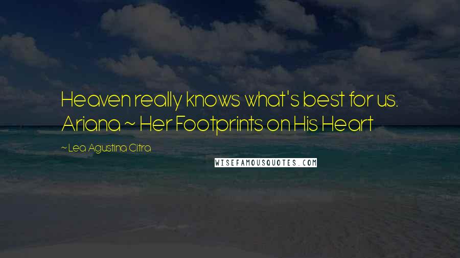 Lea Agustina Citra Quotes: Heaven really knows what's best for us. Ariana ~ Her Footprints on His Heart