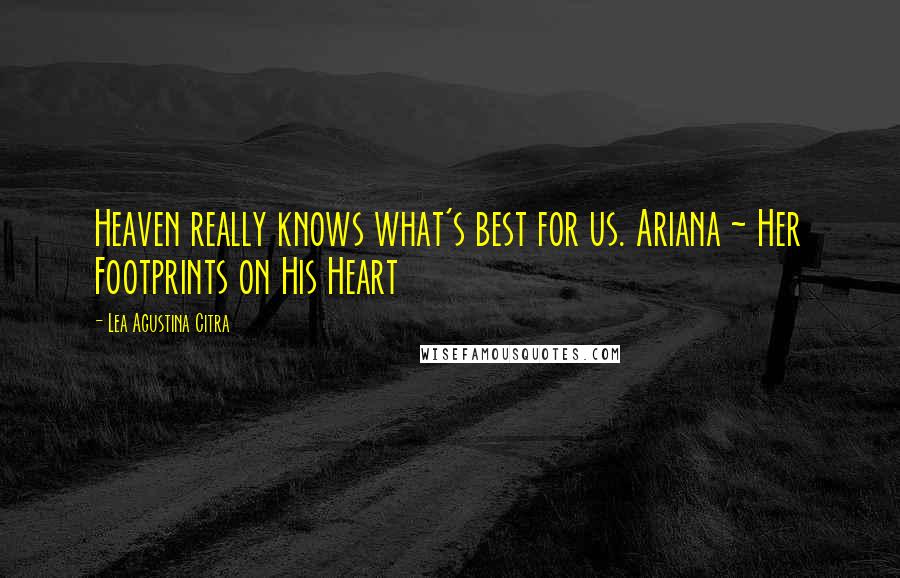 Lea Agustina Citra Quotes: Heaven really knows what's best for us. Ariana ~ Her Footprints on His Heart