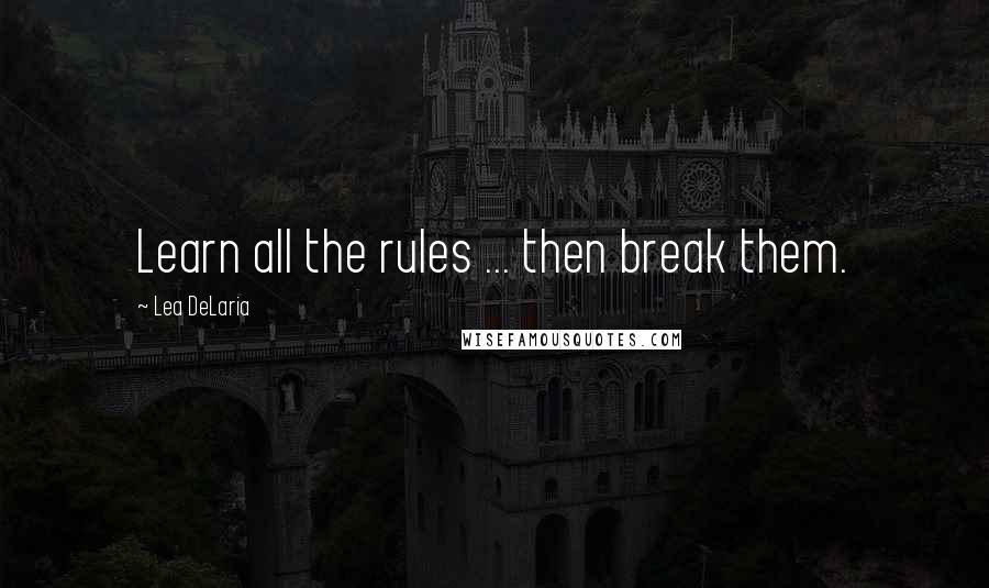 Lea DeLaria Quotes: Learn all the rules ... then break them.