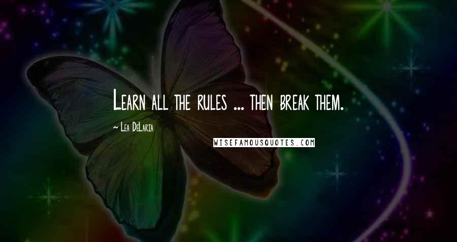 Lea DeLaria Quotes: Learn all the rules ... then break them.
