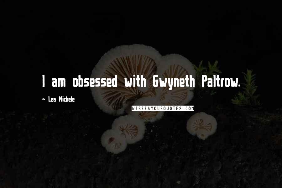 Lea Michele Quotes: I am obsessed with Gwyneth Paltrow.