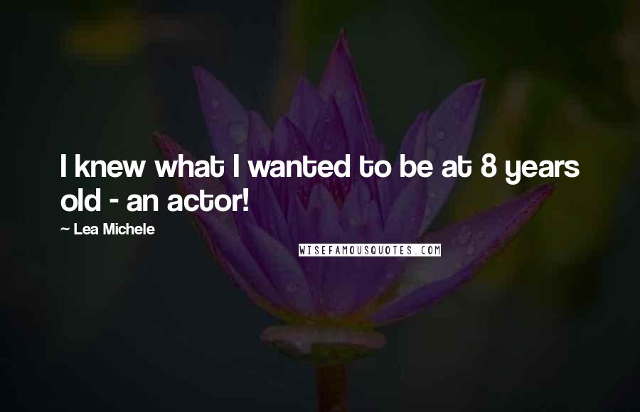 Lea Michele Quotes: I knew what I wanted to be at 8 years old - an actor!