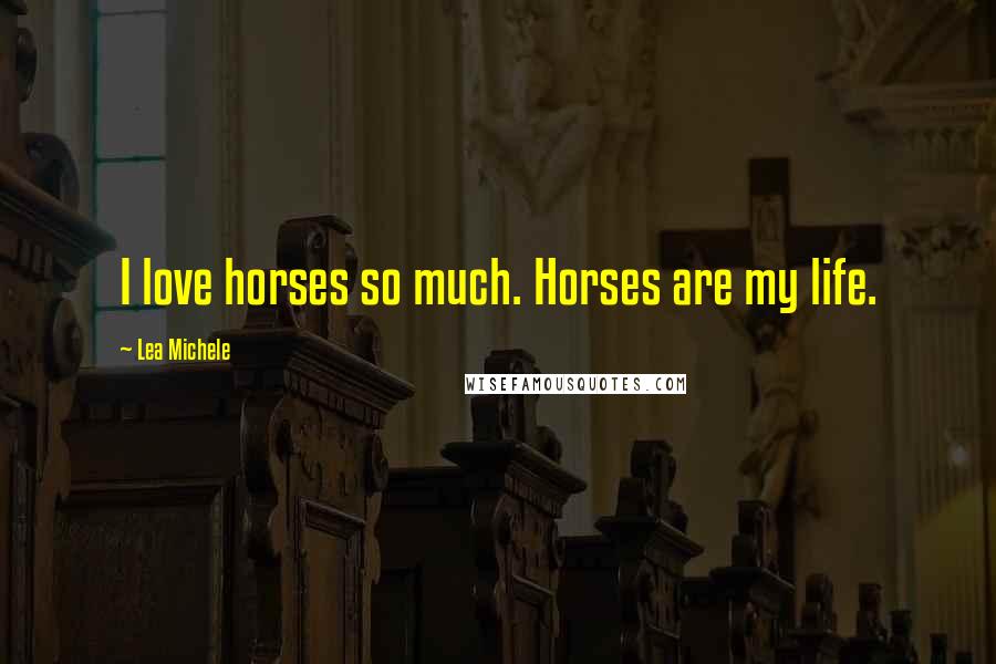 Lea Michele Quotes: I love horses so much. Horses are my life.