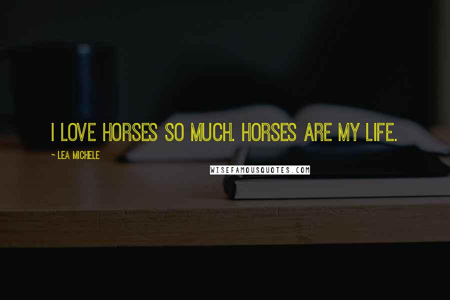 Lea Michele Quotes: I love horses so much. Horses are my life.