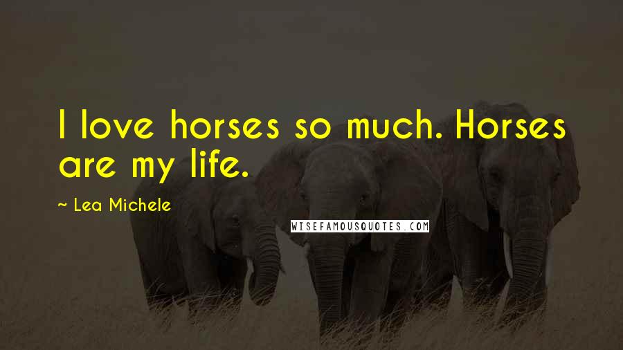 Lea Michele Quotes: I love horses so much. Horses are my life.