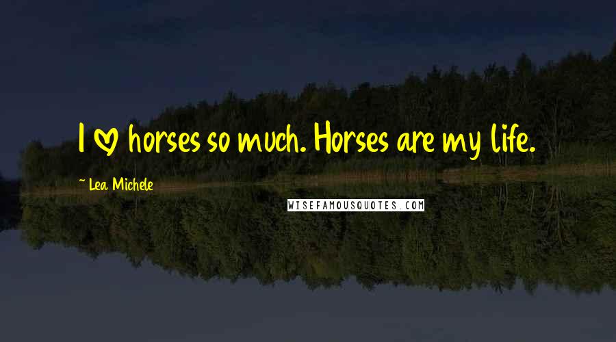 Lea Michele Quotes: I love horses so much. Horses are my life.