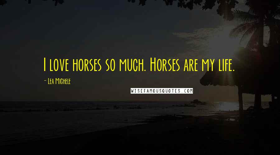 Lea Michele Quotes: I love horses so much. Horses are my life.