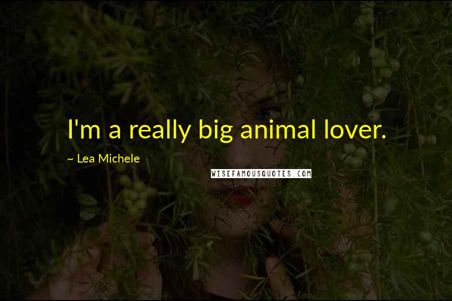 Lea Michele Quotes: I'm a really big animal lover.