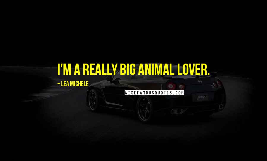 Lea Michele Quotes: I'm a really big animal lover.