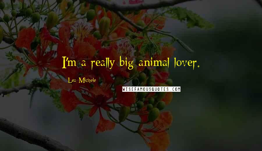 Lea Michele Quotes: I'm a really big animal lover.