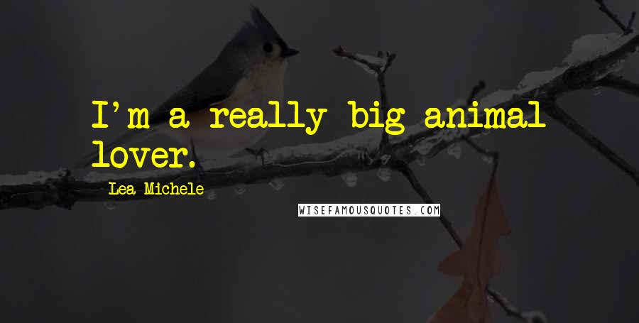 Lea Michele Quotes: I'm a really big animal lover.