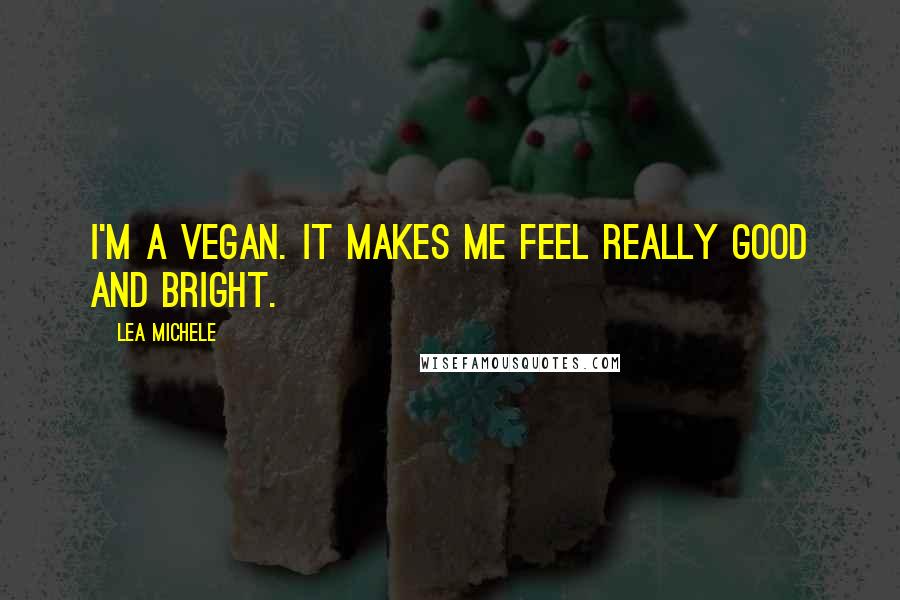 Lea Michele Quotes: I'm a vegan. It makes me feel really good and bright.