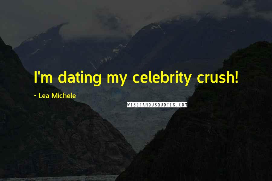 Lea Michele Quotes: I'm dating my celebrity crush!