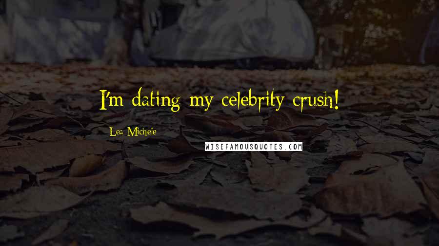 Lea Michele Quotes: I'm dating my celebrity crush!