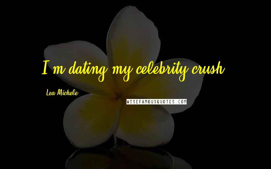 Lea Michele Quotes: I'm dating my celebrity crush!