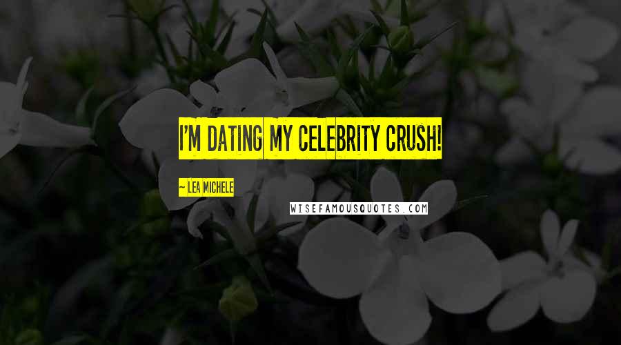 Lea Michele Quotes: I'm dating my celebrity crush!