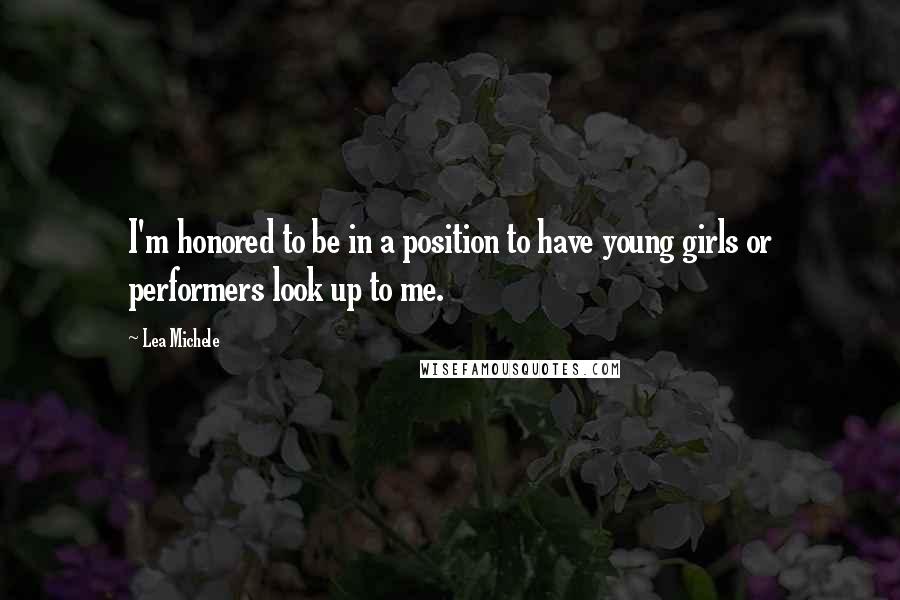 Lea Michele Quotes: I'm honored to be in a position to have young girls or performers look up to me.