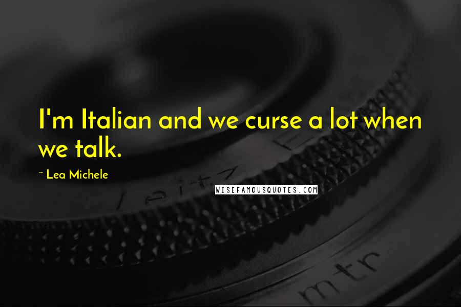 Lea Michele Quotes: I'm Italian and we curse a lot when we talk.
