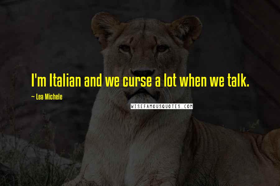 Lea Michele Quotes: I'm Italian and we curse a lot when we talk.
