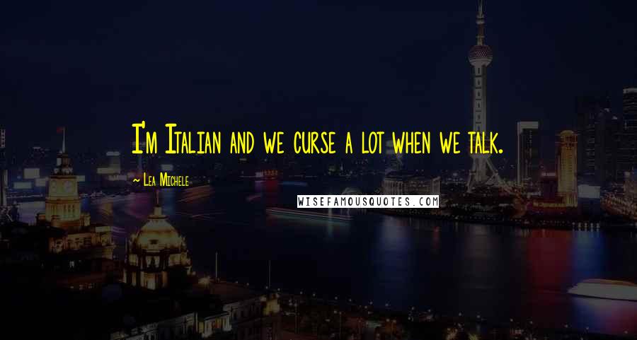 Lea Michele Quotes: I'm Italian and we curse a lot when we talk.