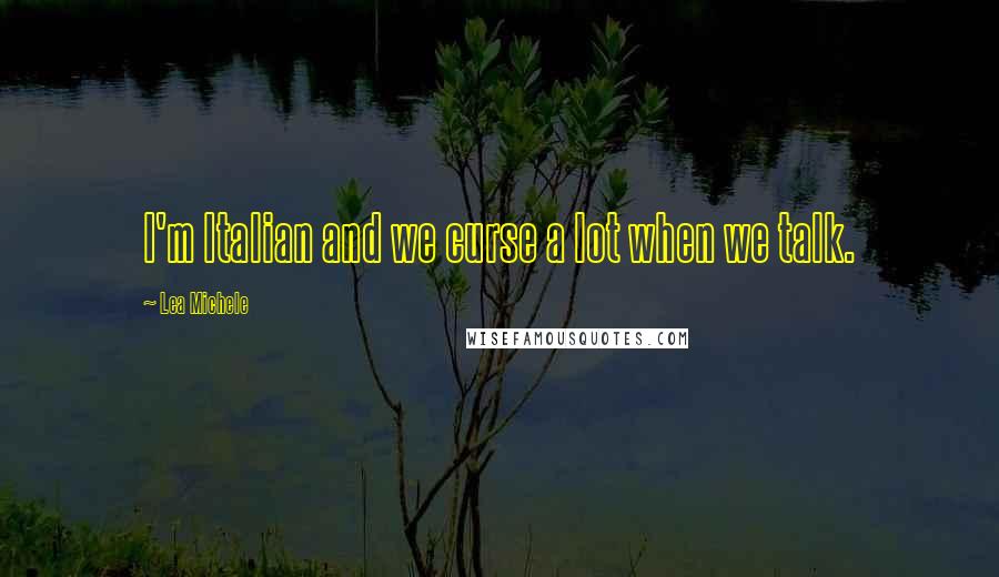 Lea Michele Quotes: I'm Italian and we curse a lot when we talk.