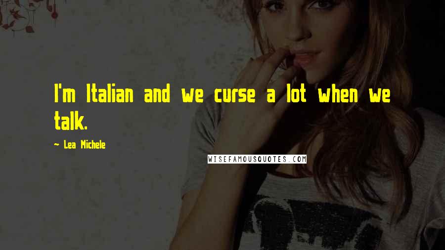 Lea Michele Quotes: I'm Italian and we curse a lot when we talk.