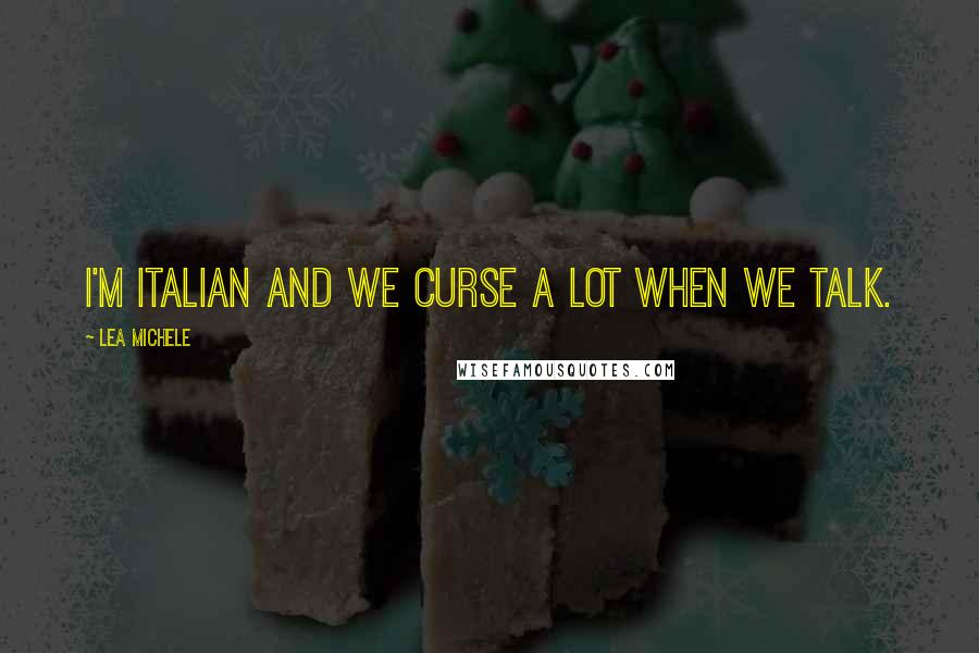 Lea Michele Quotes: I'm Italian and we curse a lot when we talk.