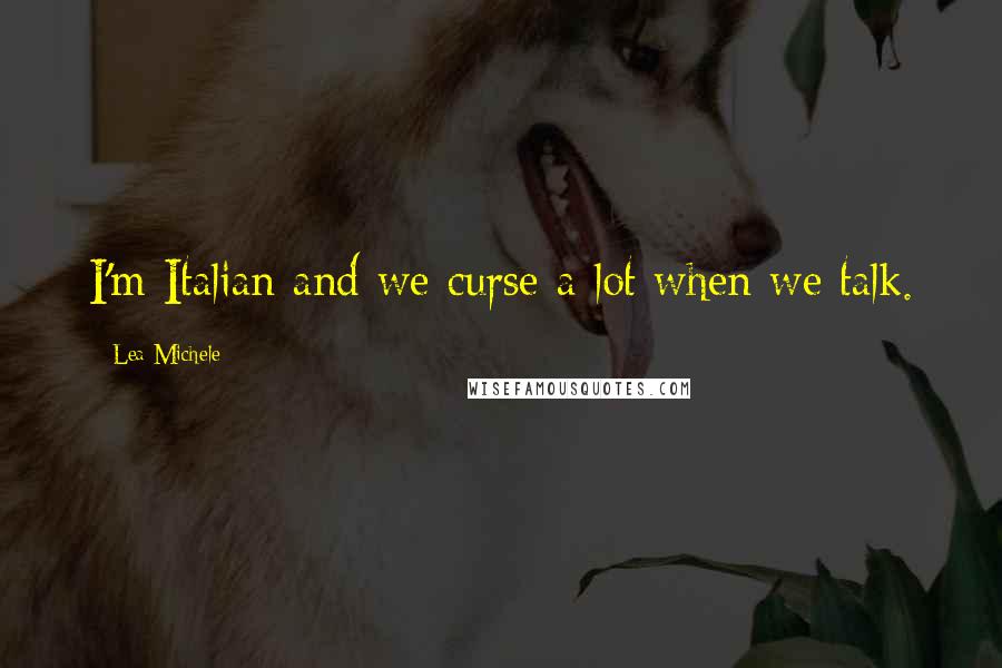 Lea Michele Quotes: I'm Italian and we curse a lot when we talk.