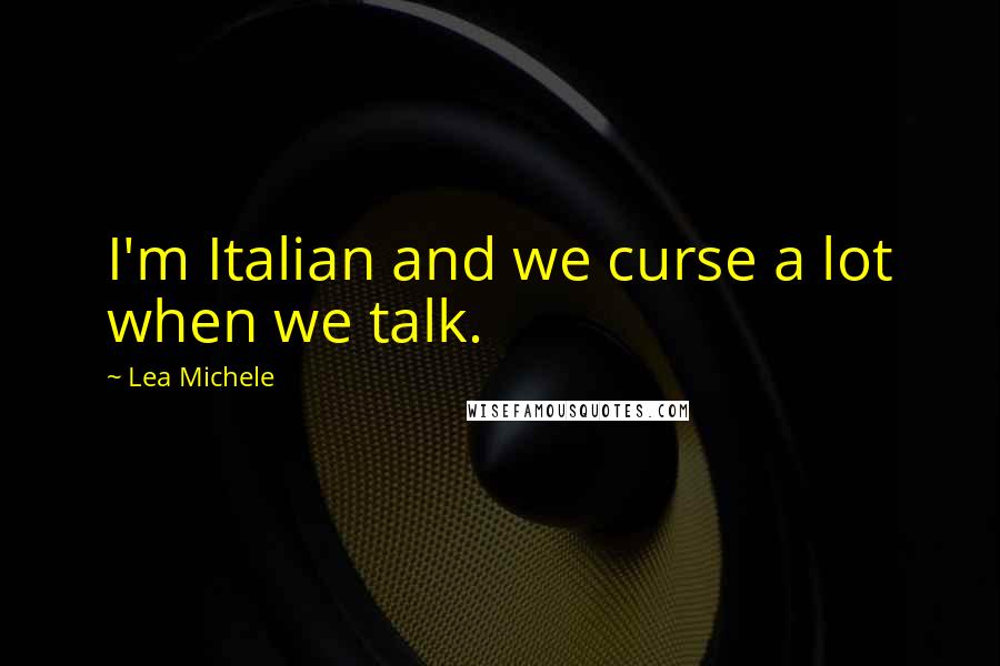 Lea Michele Quotes: I'm Italian and we curse a lot when we talk.