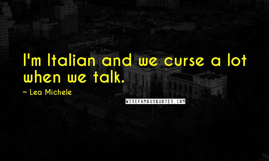 Lea Michele Quotes: I'm Italian and we curse a lot when we talk.