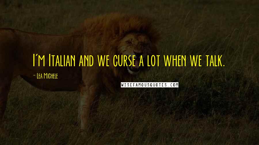 Lea Michele Quotes: I'm Italian and we curse a lot when we talk.