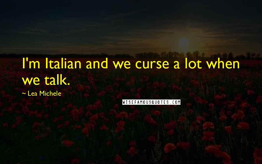 Lea Michele Quotes: I'm Italian and we curse a lot when we talk.