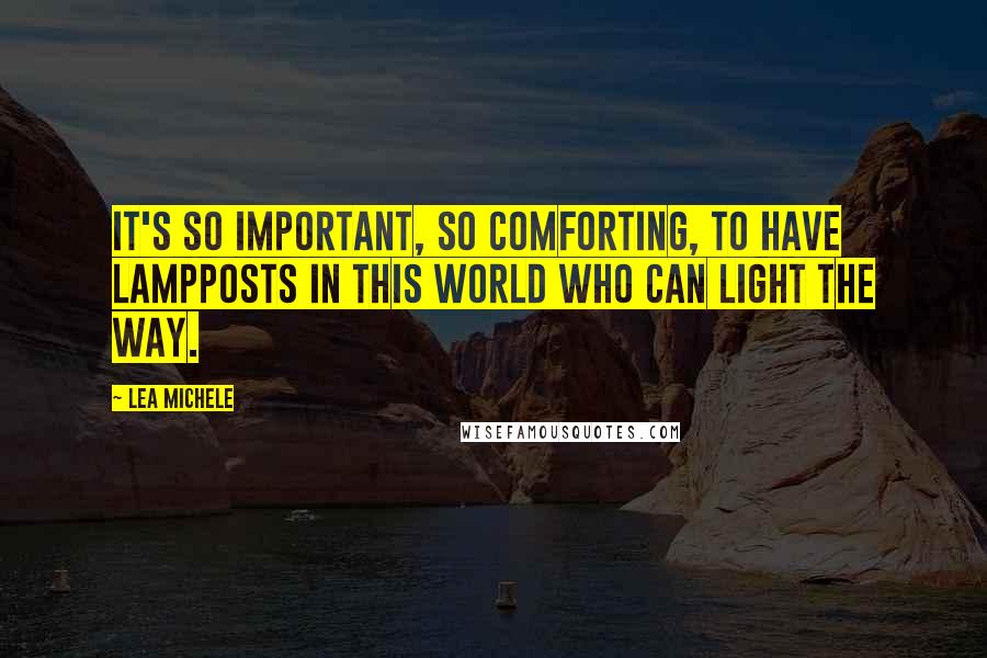 Lea Michele Quotes: It's so important, so comforting, to have lampposts in this world who can light the way.