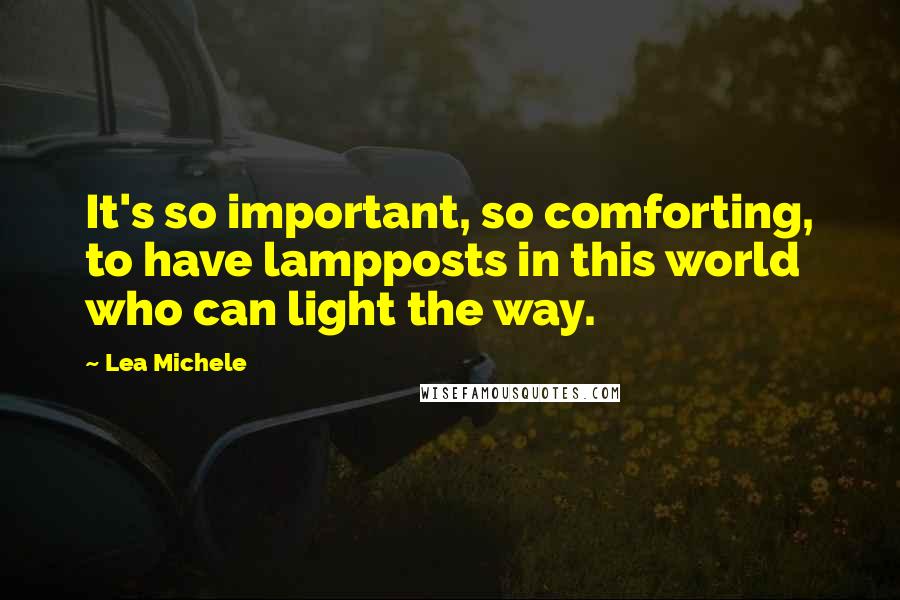 Lea Michele Quotes: It's so important, so comforting, to have lampposts in this world who can light the way.
