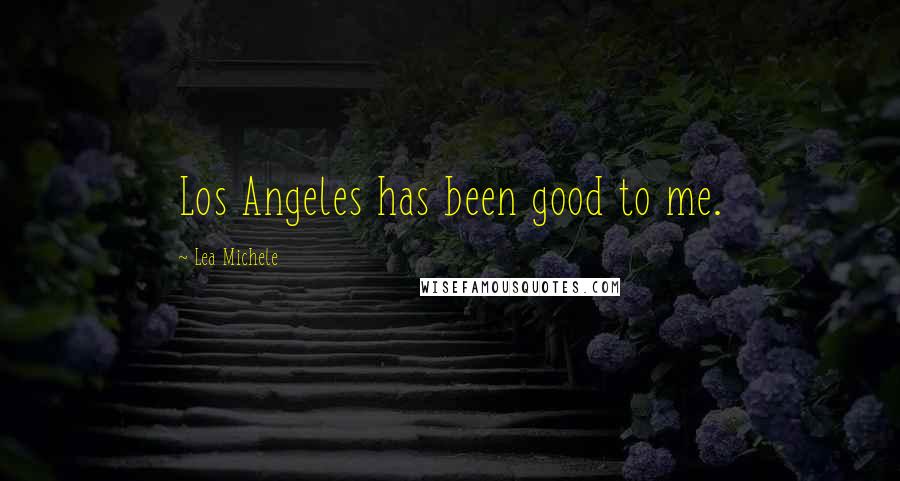 Lea Michele Quotes: Los Angeles has been good to me.