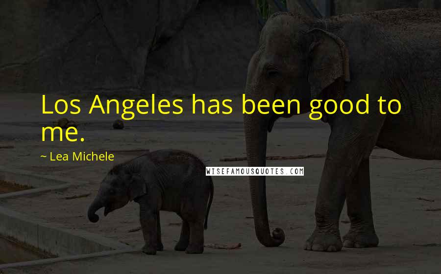 Lea Michele Quotes: Los Angeles has been good to me.