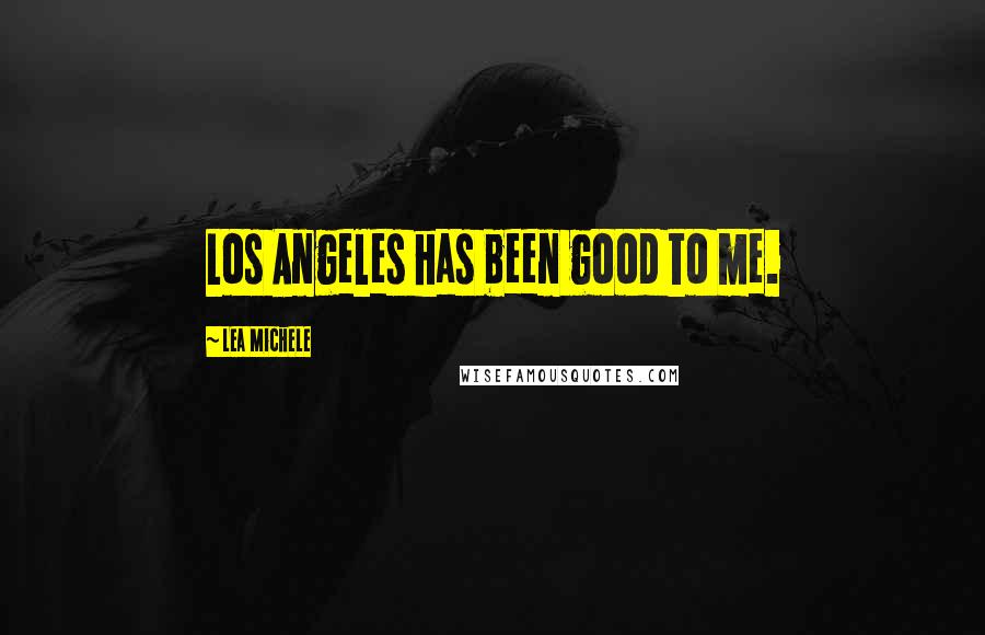 Lea Michele Quotes: Los Angeles has been good to me.