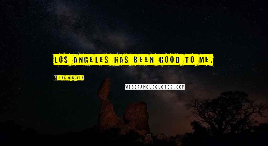 Lea Michele Quotes: Los Angeles has been good to me.