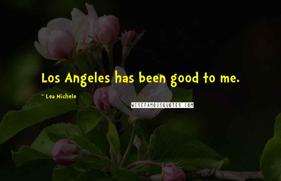 Lea Michele Quotes: Los Angeles has been good to me.