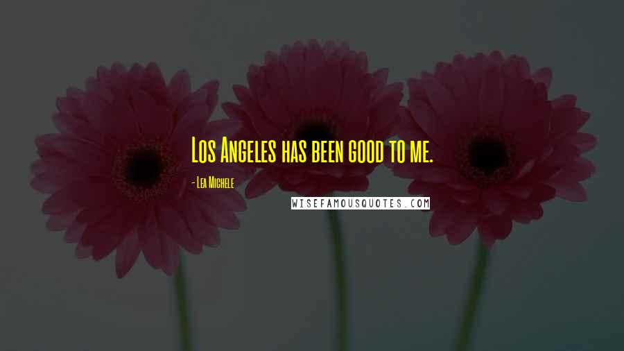 Lea Michele Quotes: Los Angeles has been good to me.