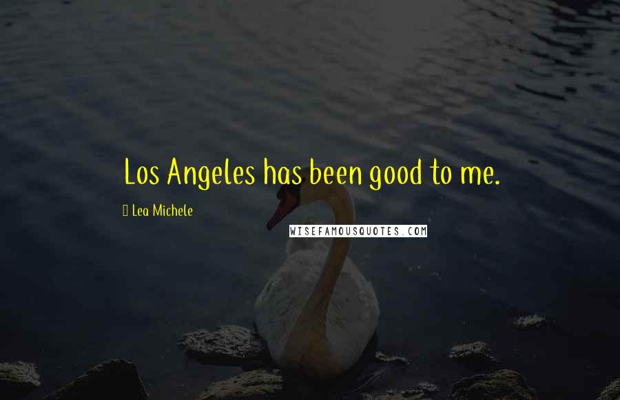 Lea Michele Quotes: Los Angeles has been good to me.