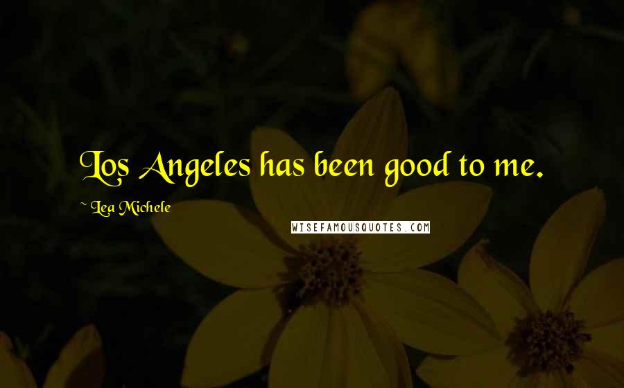 Lea Michele Quotes: Los Angeles has been good to me.