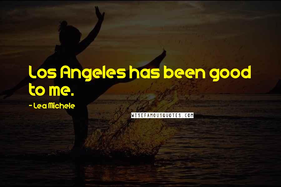 Lea Michele Quotes: Los Angeles has been good to me.