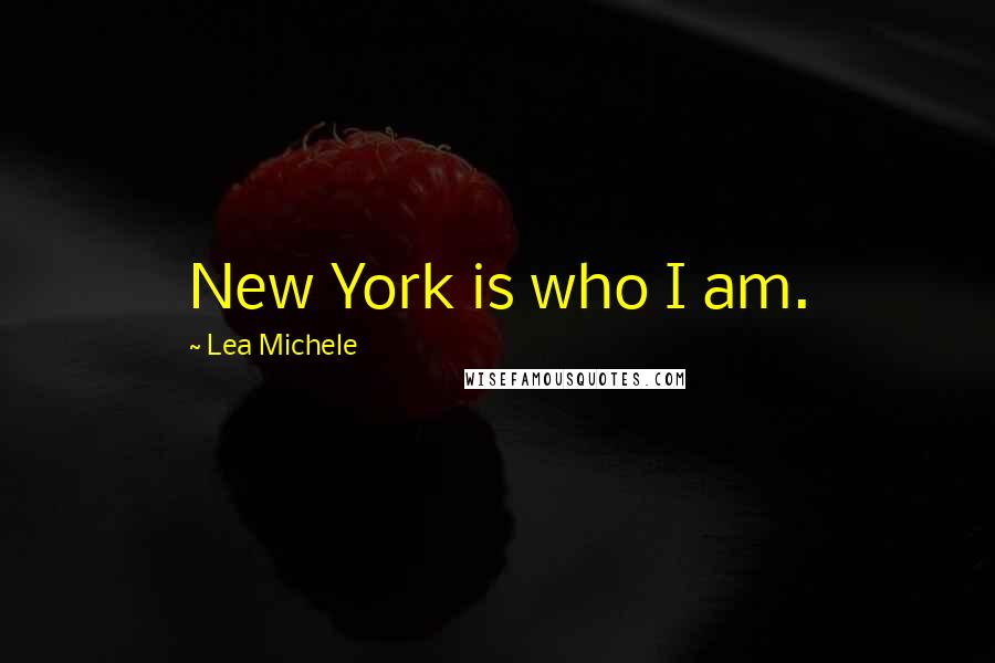 Lea Michele Quotes: New York is who I am.
