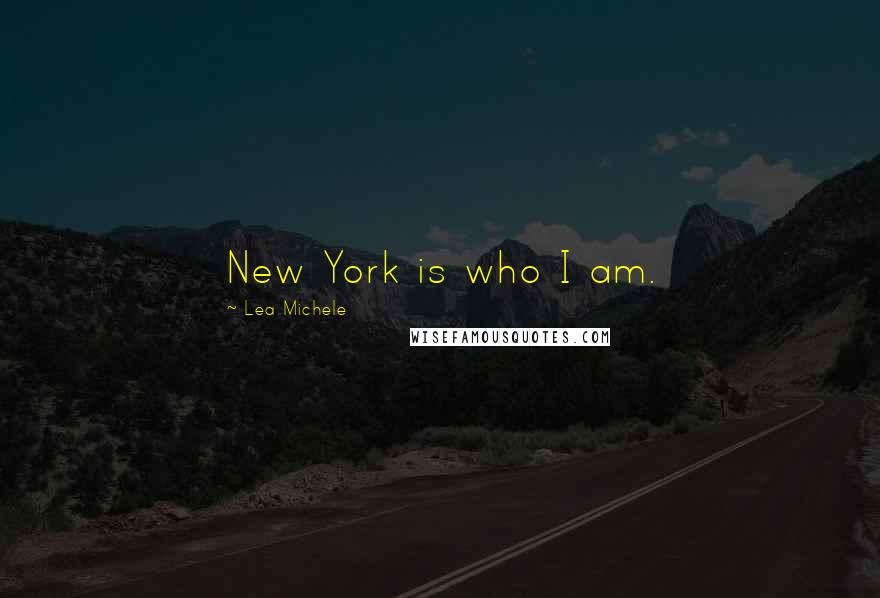 Lea Michele Quotes: New York is who I am.