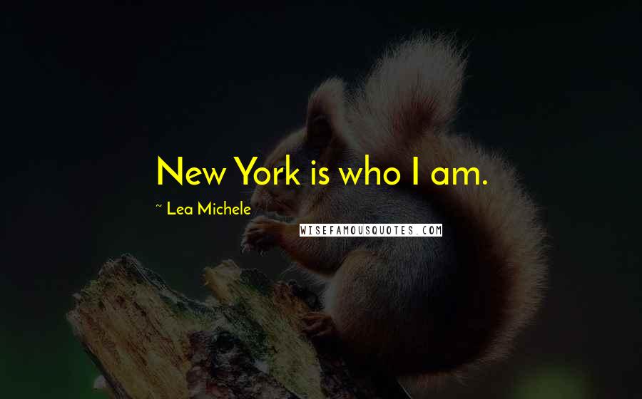 Lea Michele Quotes: New York is who I am.